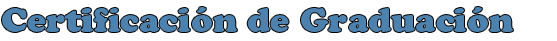 Certificaci&oacute;n de Graduaci&oacute;n