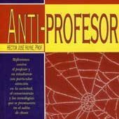 Libro Anti-Profesor Reflexiones Contra El Profesor Y Su Estudiante, Con Particular Atencion En LA Sociedad, El Conocimiento Y Las Tecnologias Que Se Promueven En El salon