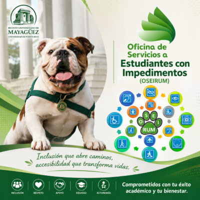 El logo representa una identidad institucional inclusiva y accesible, integrando la mascota emblemática del Recinto Universitario de Mayagüez con los elementos visuales de la Oficina de Servicios a Estudiantes con Impedimentos (OSEIRUM). La composición utiliza tonos verdes que simbolizan crecimiento, esperanza y bienestar, mientras los íconos de accesibilidad reflejan el compromiso con la diversidad funcional, la equidad y la participación plena de todos los estudiantes en la vida universitaria. La imagen de la mascota proyecta cercanía, fortaleza y sentido de pertenencia institucional, reforzando un ambiente acogedor y de apoyo para la comunidad estudiantil. Asimismo, el diseño integra símbolos de inclusión, autonomía, respeto y apoyo académico, transmitiendo la misión de OSEIRUM de promover una educación accesible y libre de barreras. El concepto visual comunica una universidad comprometida con la accesibilidad, la igualdad de oportunidades y el éxito estudiantil, destacando que la inclusión abre caminos y transforma vidas.