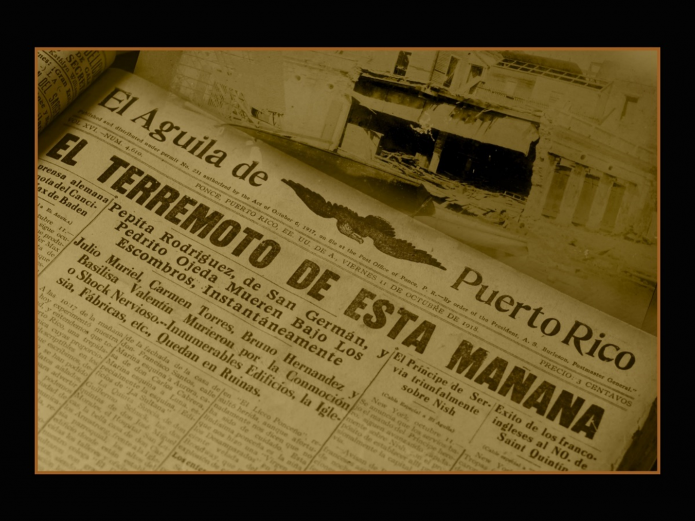 Imágen del periódico. El terremoto de esta mañana Periódico El Águila Volumen XVI – Número 4,610 Viernes, 11 de octubre de 1918 Ponce, Puerto Rico Cortesía de La Biblioteca Lázaro, Universidad de Puerto Rico, Río Piedras